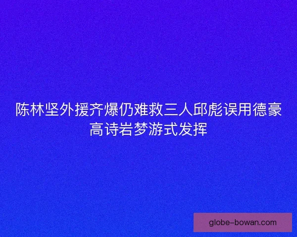 陈林坚外援齐爆仍难救三人邱彪误用德豪高诗岩梦游式发挥
